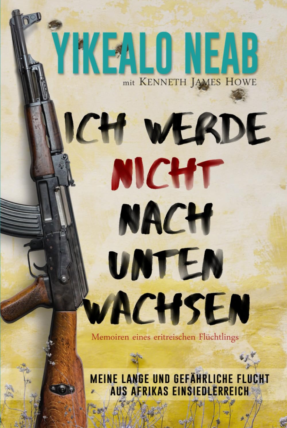Ich werde nicht nach unten wachsen: Memoiren eines eritreischen Flüchtlings: Meine lange und gefährliche Flucht aus Afrikas Einsiedlerreich (Träume von Freiheit)
