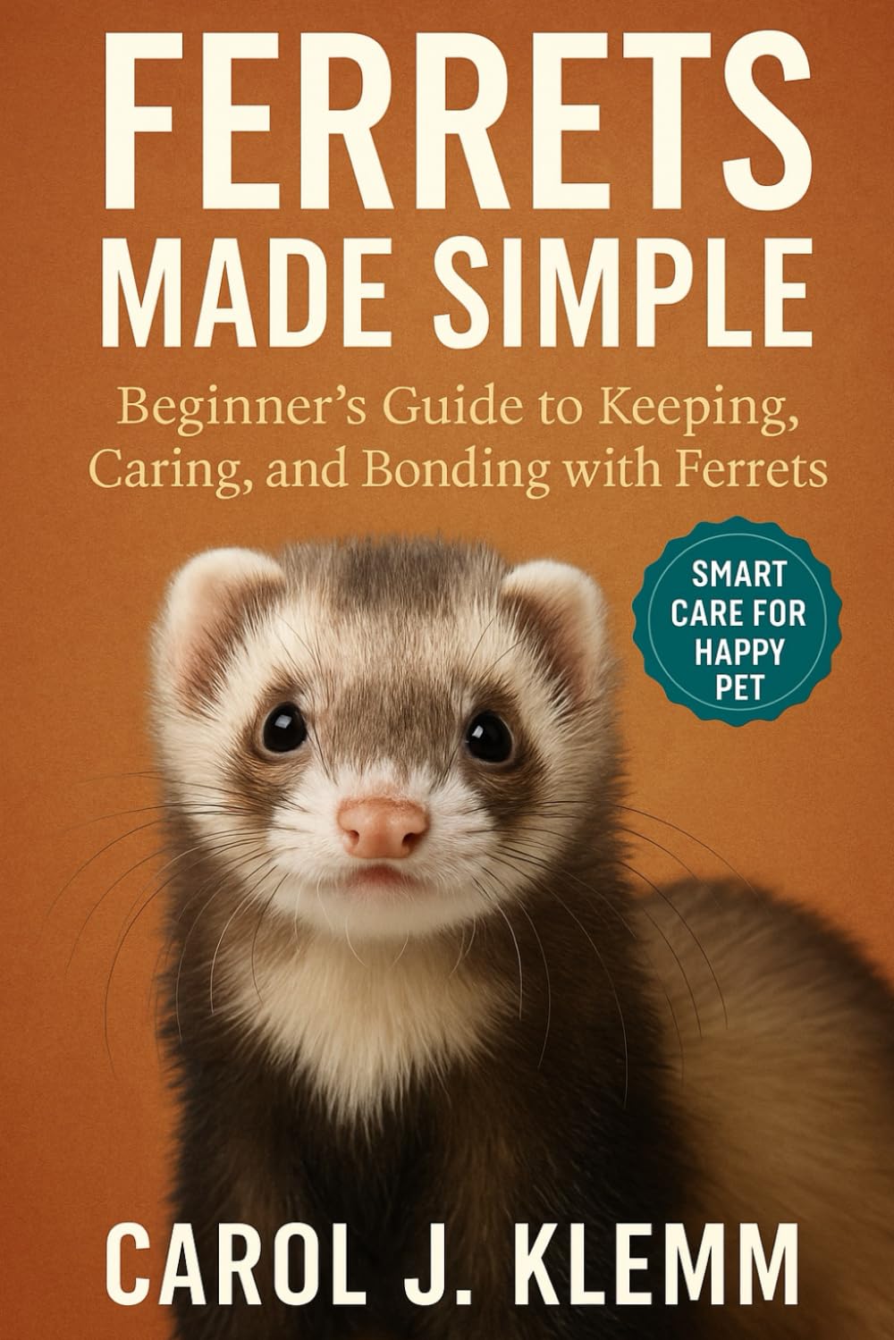FERRETS MADE SIMPLE: Beginner’s Guide to Keeping, Caring, and Bonding with Ferrets