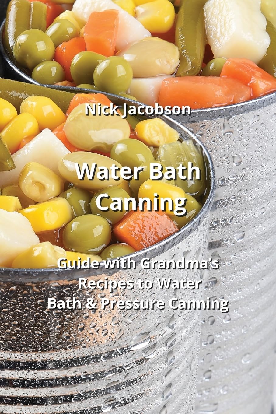 Water Bath Canning: Guide with Grandma's Recipes to Water Bath & Pressure Canning