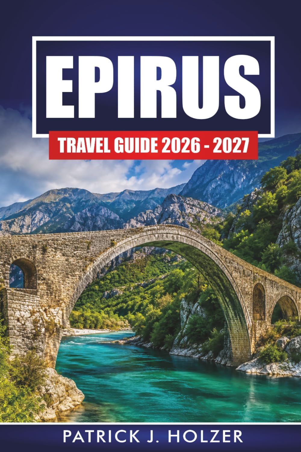 EPIRUS TRAVEL GUIDE 2026 - 2027: Mountain Villages, Zagori Stone Bridges, Vikos Gorge Hikes, Ioannina, and Local Food