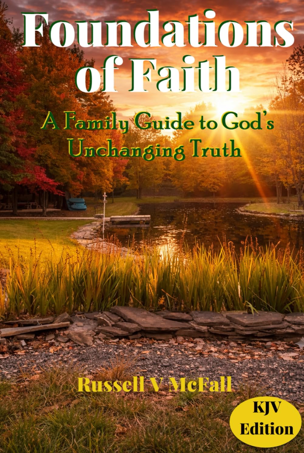 Foundations of Faith (KJV Edition): A Family Guide to God’s Unchanging Truth: Building Biblical Understanding Across Generations