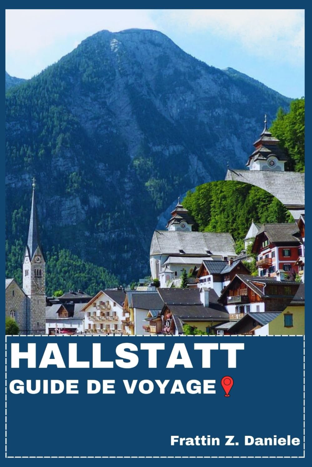 HALLSTATT GUIDE DE VOYAGE: Votre guide de voyage indispensable pour Hallstatt : itinéraires authentiques, sites historiques, secrets locaux, culture, délices culinaires et aventures en plein air