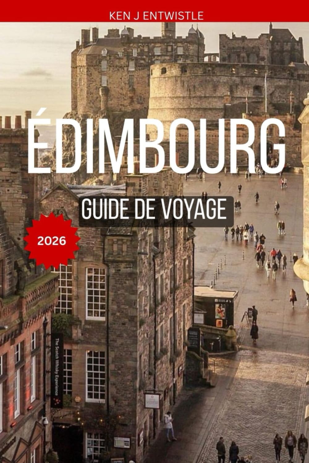 ÉDIMBOURG GUIDE DE VOYAGE 2026: Conseils d'initiés, trésors cachés, culture locale et itinéraires parfaits pour la ville la plus captivante d'Écosse