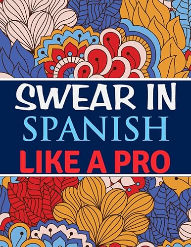 Swear in Spanish Like A Pro: Spanish Swear Words Coloring Book For Adults | Swearing Colouring Book Pages for Stress Relief and Relaxation (Gag Gifts, Funny Journals and Adult Coloring Books)