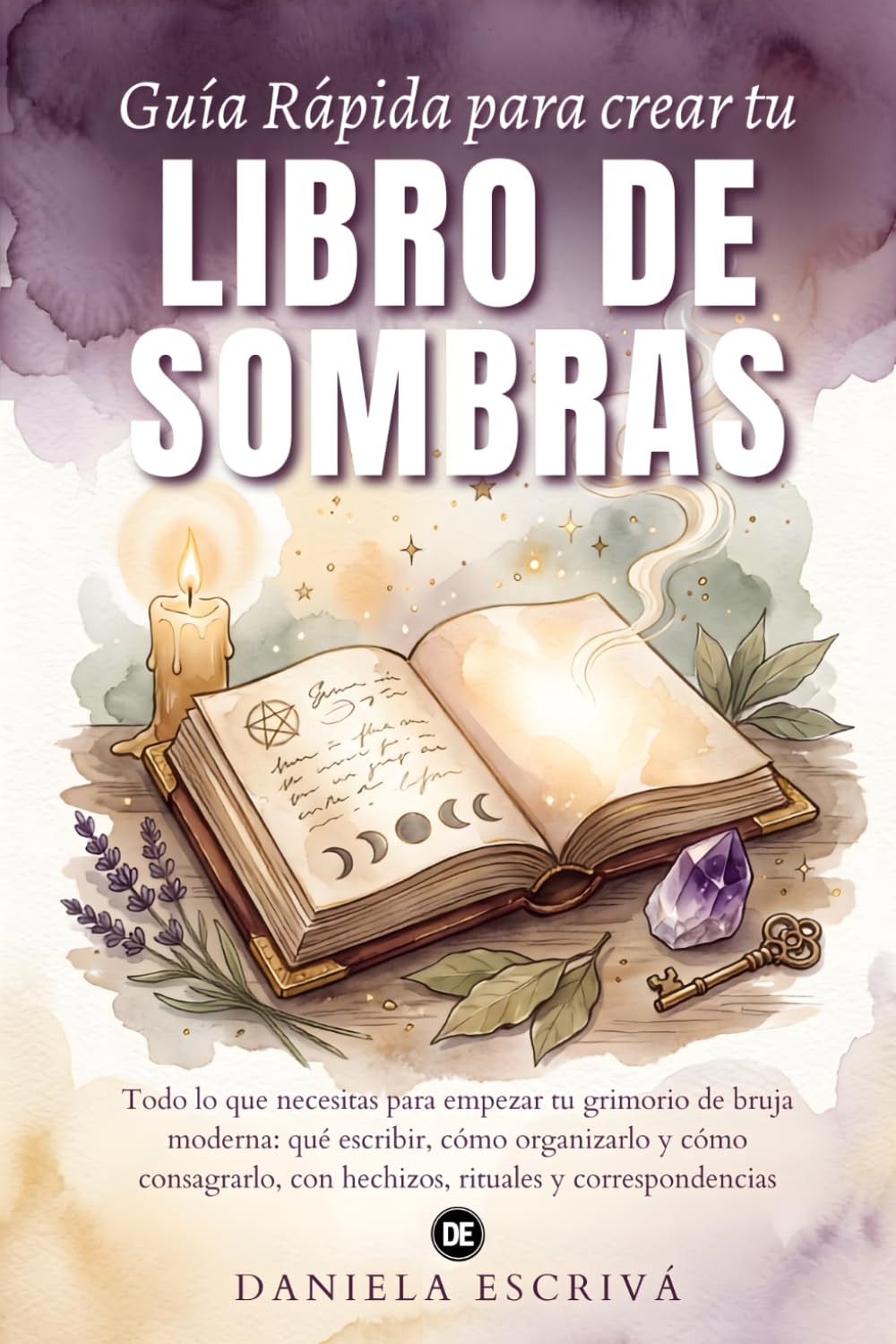 Guía Rápida para crear tu Libro de Sombras: Todo lo que necesitas para empezar tu grimorio de bruja moderna: qué escribir, cómo organizarlo y cómo ... (Guías Rápidas de Espiritualidad)