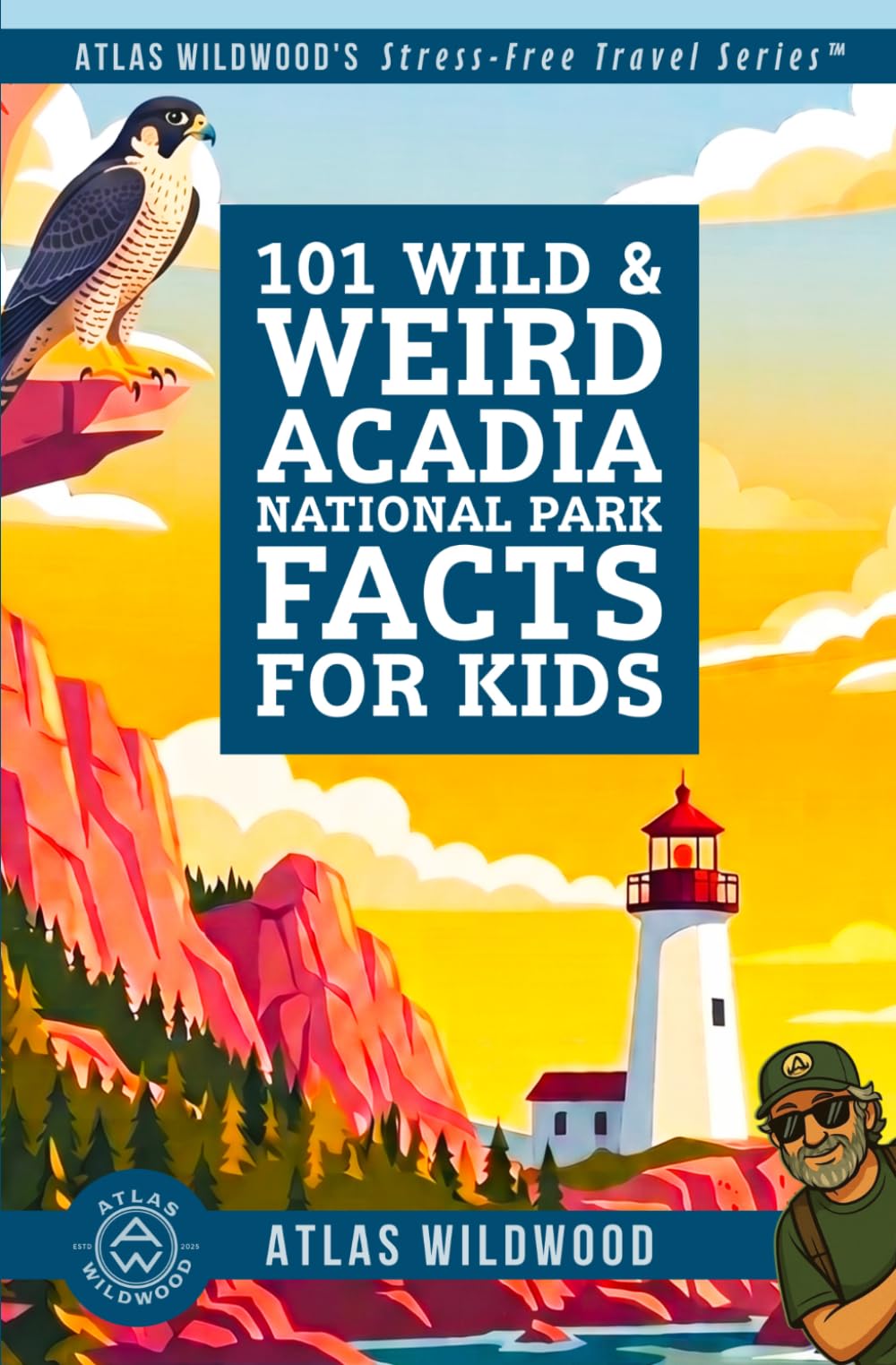 101 Wild & Weird Acadia National Park Facts for Kids: Pink Granite, Floating Islands, and Coastal Secrets—All True! (Atlas Wildwood’s Stress-Free Travel Series™)