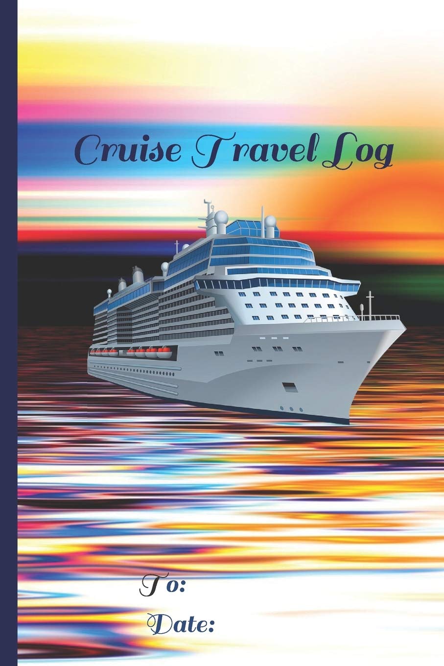 Cruise Travel Log: Cruising, Sailing Planner Journal Organizer and Excursions On Board Ship and On Shore Acitivity Checklist