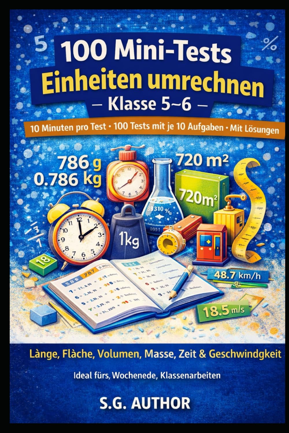 100 Mini-Tests Mathematik: Einheiten umrechnen: 10 Minuten pro Test · 100 Tests mit je 10 Aufgaben · Mit Lösungen · Länge, Fläche, Volumen, Masse, Zeit & Geschwindigkeit