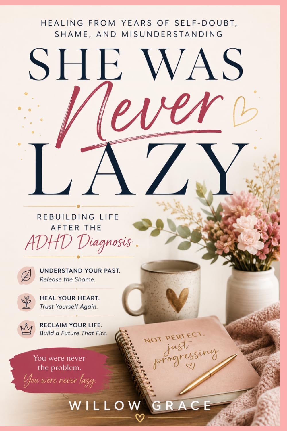 SHE WAS NEVER LAZY: Rebuilding Life After the ADHD Diagnosis: Healing from Years of Self-Doubt, Shame, and Misunderstanding