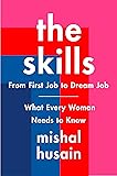 The Skills: From First Job to Dream Job―What Every Woman Needs to Know – Practical Guidance for...