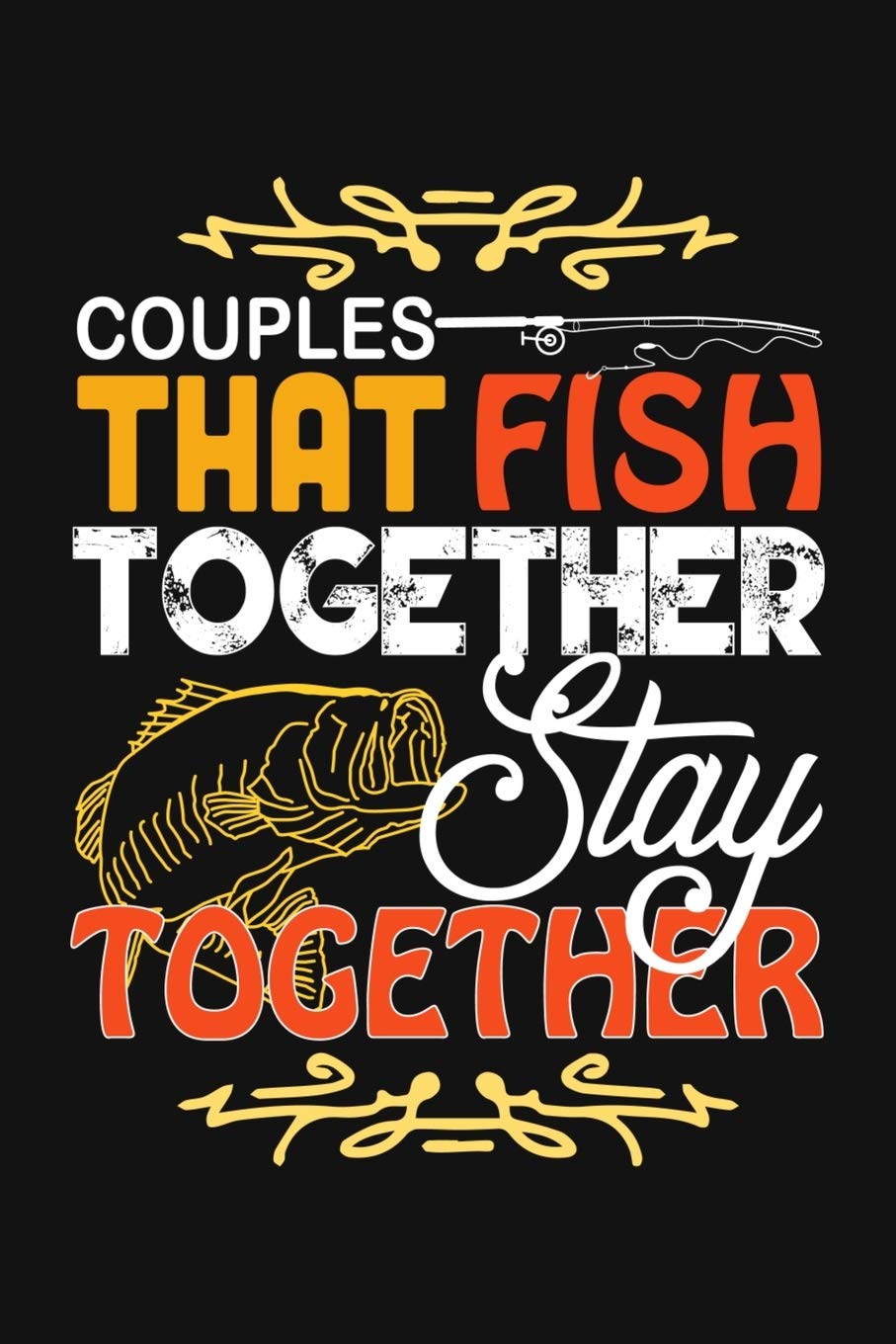 Couples That Fish Together Stay Together: Fishing Related Joke Gift For Fishing Enthusiasts.Fly and Ice Fishing Log Book Journal