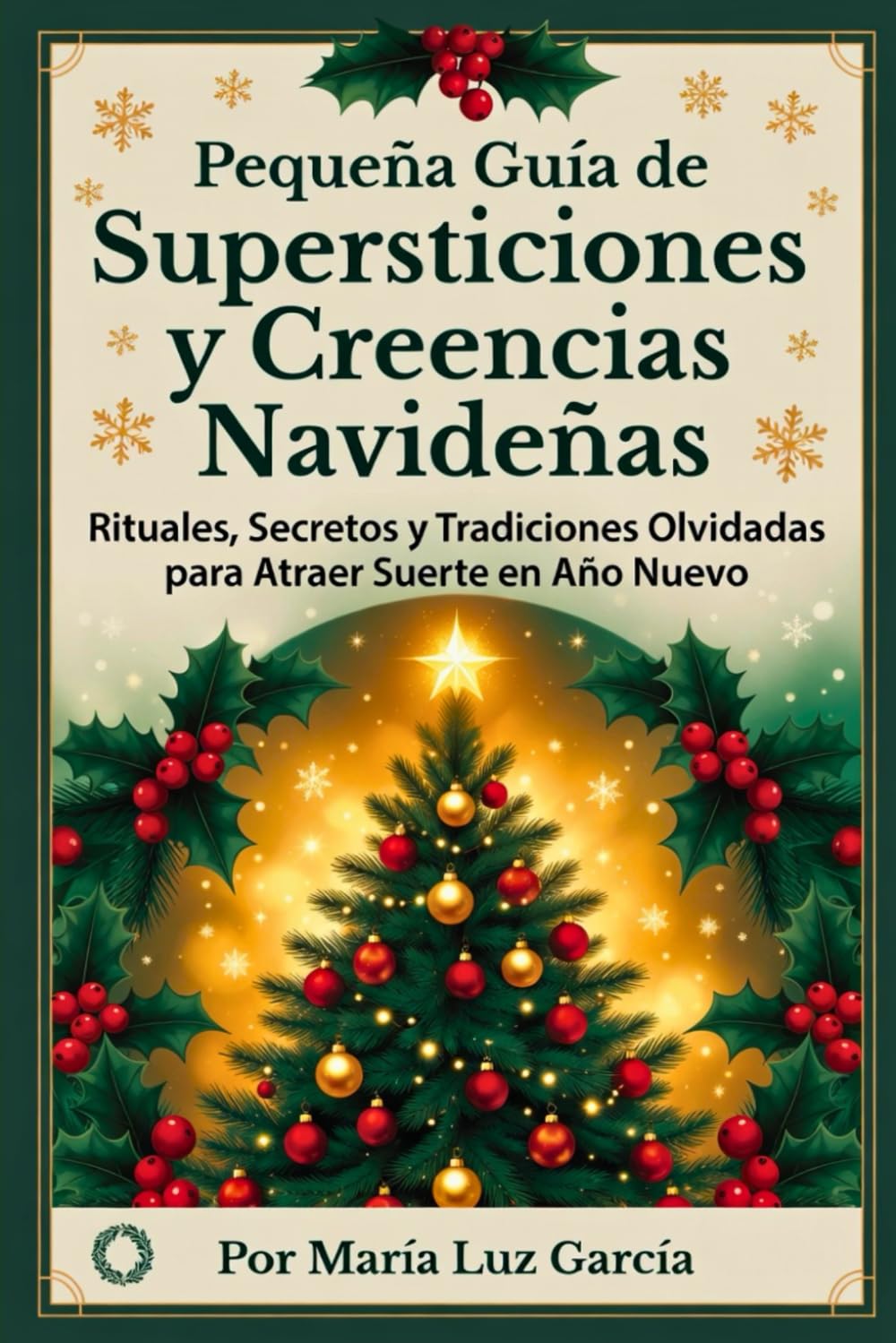 Pequeña Guía de Supersticiones y Creencias Navideñas: Rituales, Secretos y Tradiciones Olvidadas para Atraer Suerte en Año Nuevo