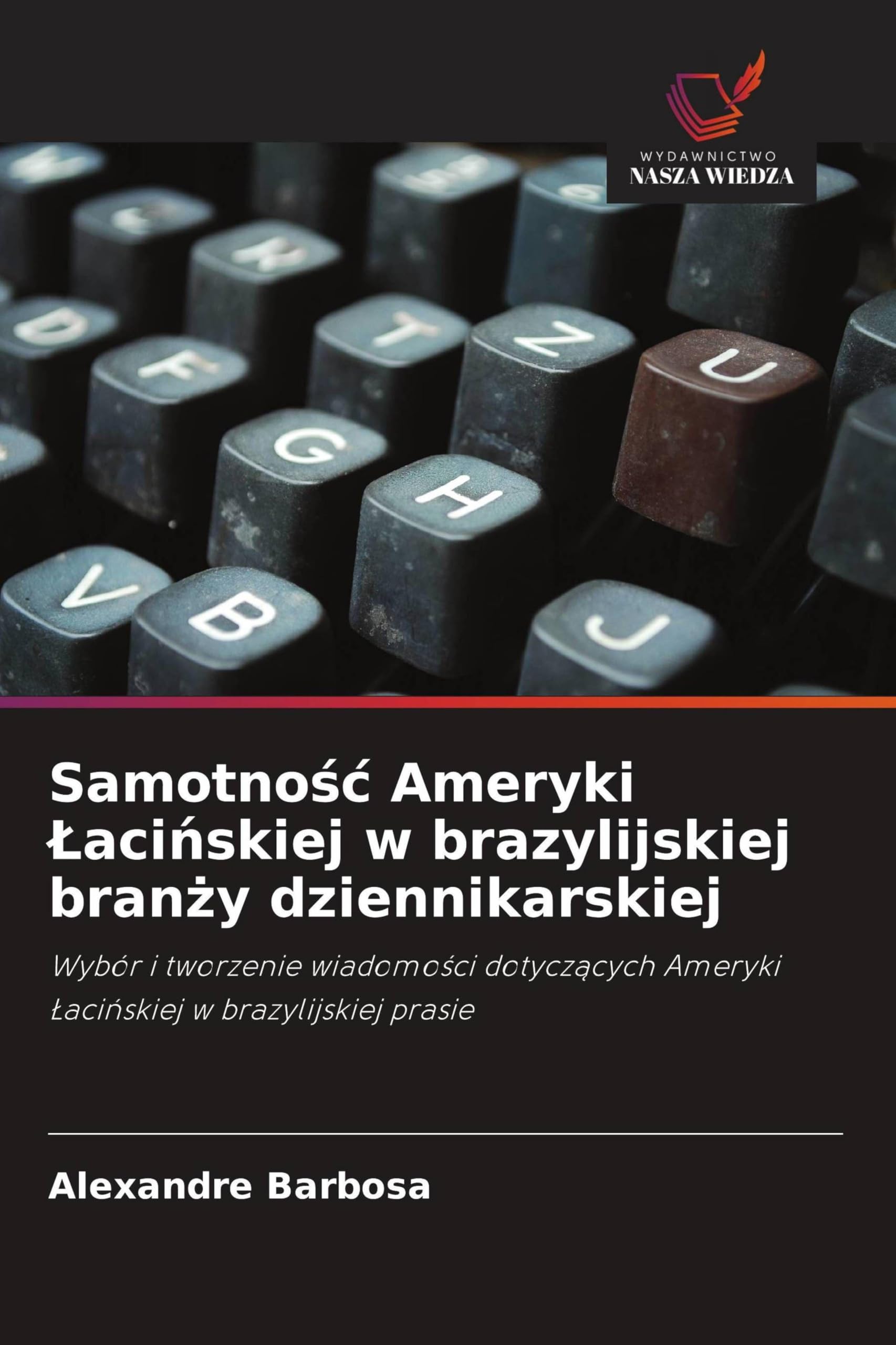 Samotnośc Ameryki Lacińskiej w brazylijskiej branży dziennikarskiej: Wybór i tworzenie wiadomo¿ci dotycz¿cych Ameryki ¿aci¿skiej w brazylijskiej prasie