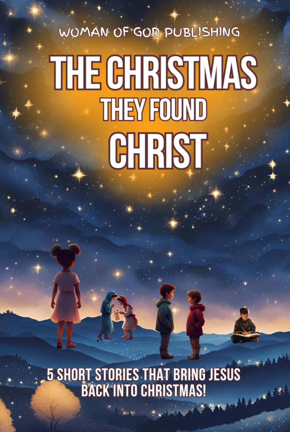 The Christmas They Found Christ: Five Faith-Inspiring Adventures That Teach Children aged 5-9 the True Meaning of Christmas