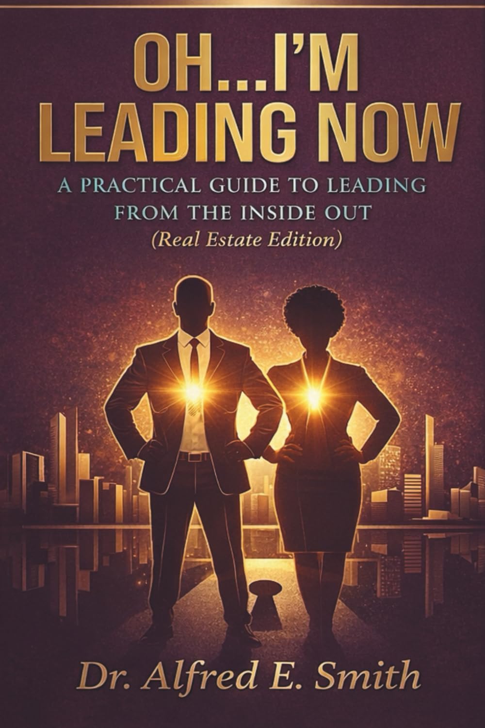 Oh…I’m Leading Now: A Practical Guide to Leading From the Inside Out (Real Estate Edition)