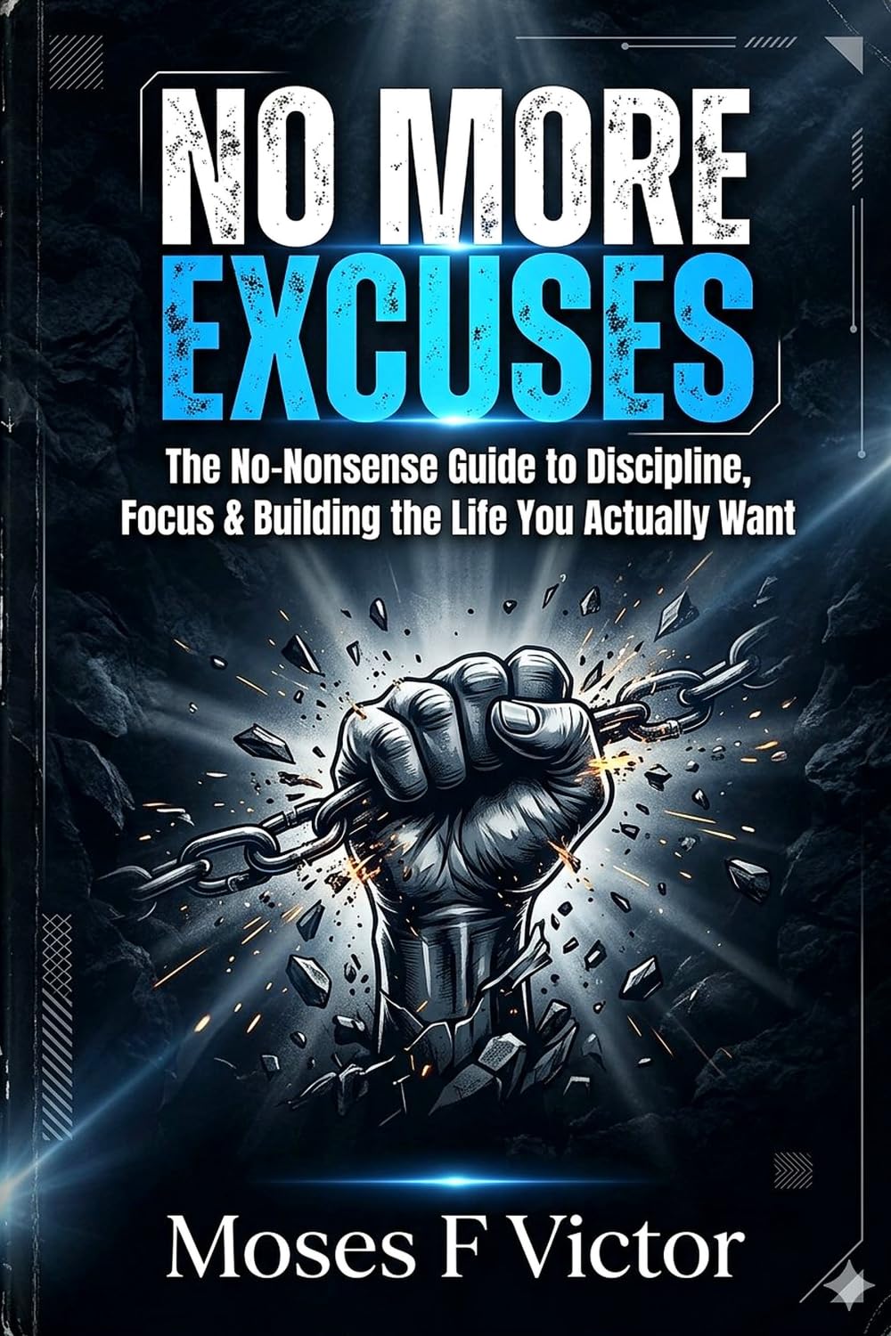 No More Excuses: The No-Nonsense Guide to Discipline, Focus & Building the Life You Actually Want