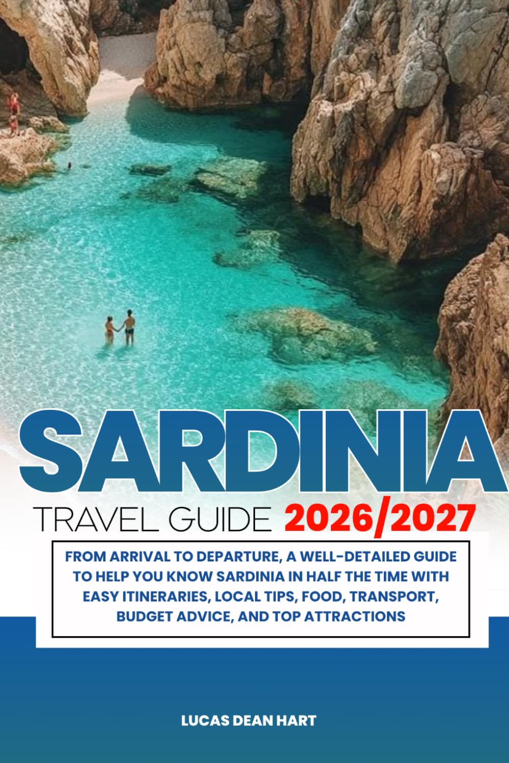 SARDINIA TRAVEL GUIDE 2026/2027: From Arrival to Departure, a Well-Detailed Guide to Help You Know SARDINIA in Half the Time with Easy Itineraries, ... Budget Advice, and Top Attractions.