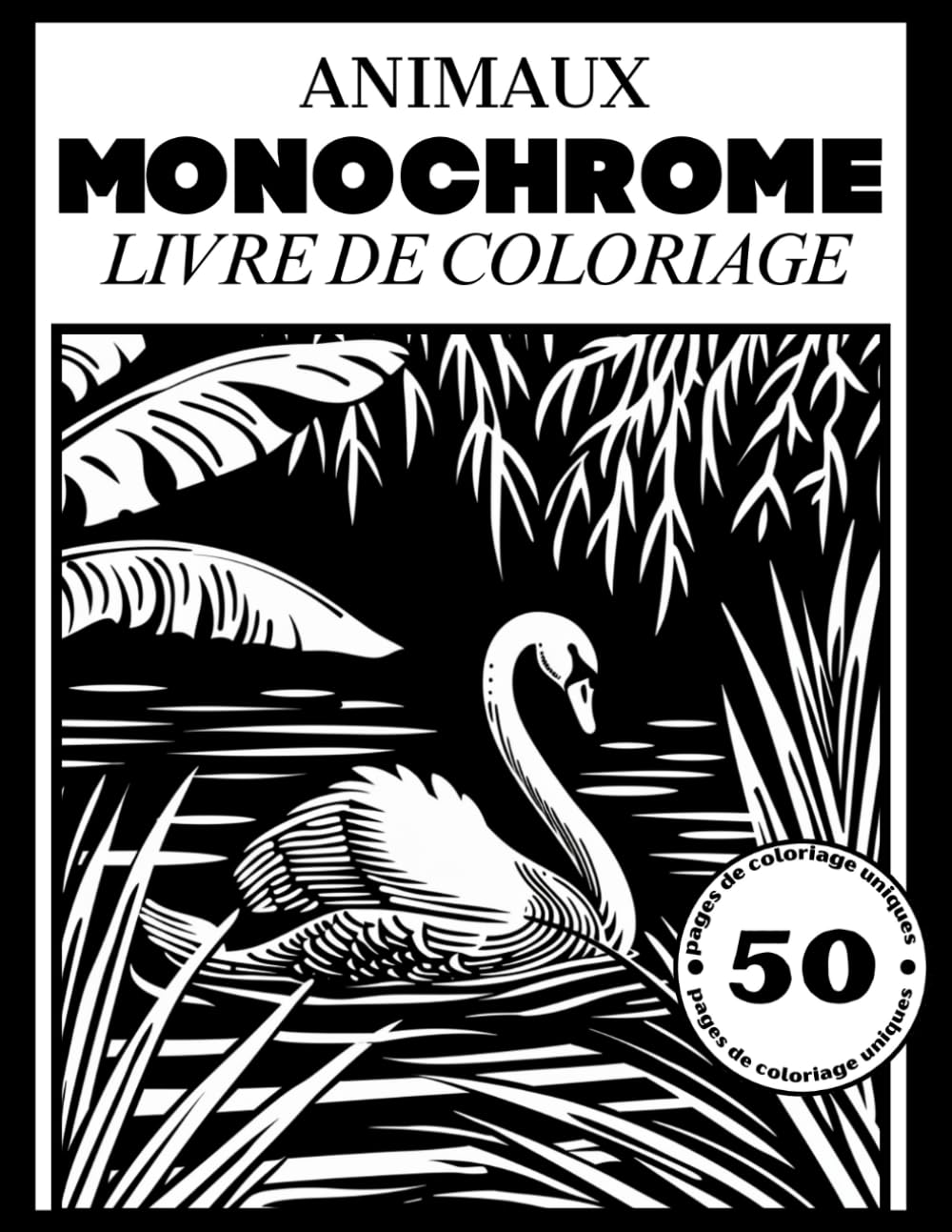 Zen Moments: Coloriage Monochrome Anti-Stress: Livre de coloriage monochrome – 50 illustrations apaisantes d’animaux pour adultes, ados et tous ceux en quête de détente et de créativité