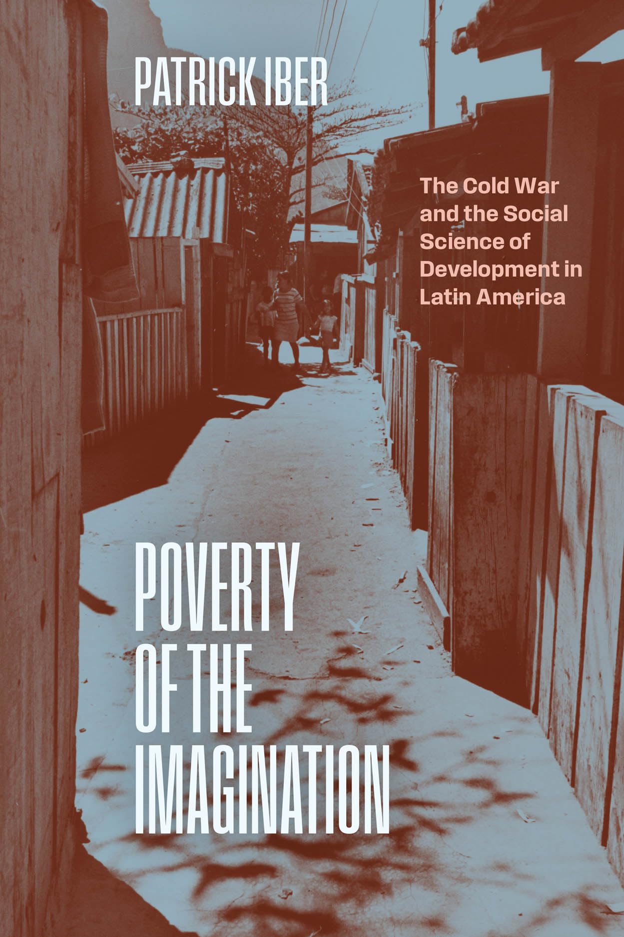 Poverty of the Imagination: The Cold War and the Social Science of Development in Latin America (The Life of Ideas)