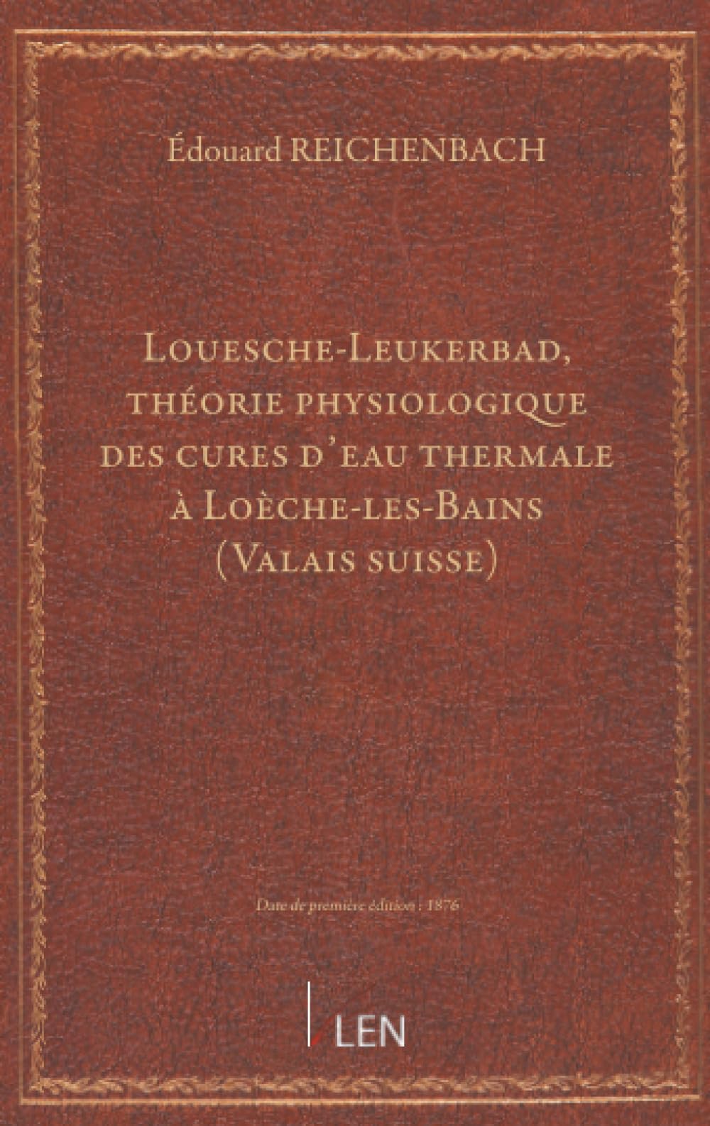 "Louesche-Leukerbad", théorie physiologique des cures d'eau thermale à Loèche-les-Bains (Valais suisse), par É. Reichenbach, … Cure par bains prolongés ; cure hygiène ; indications thérapeutiques...
