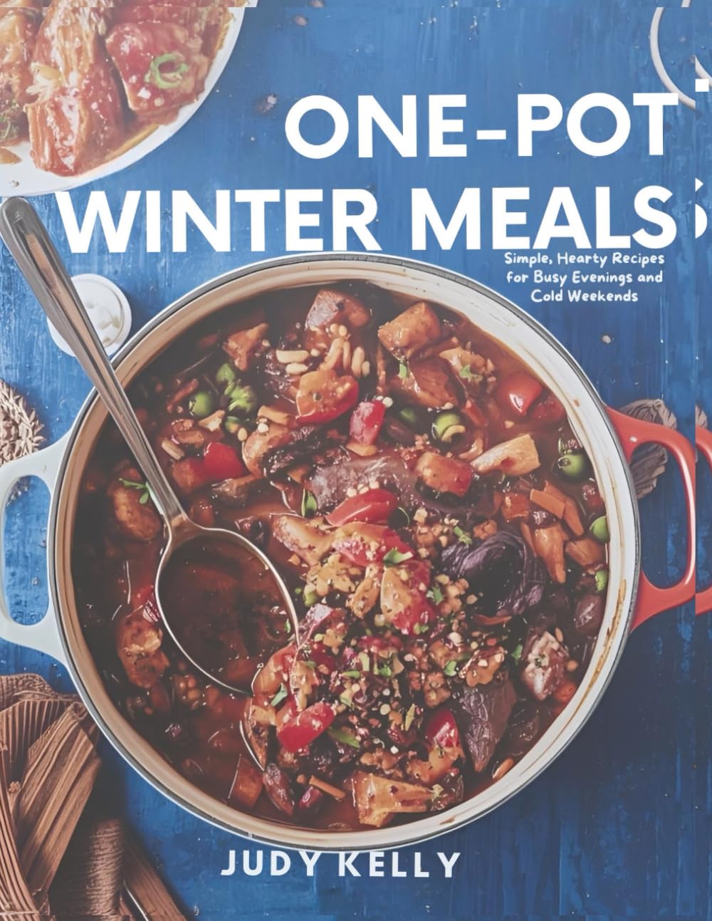 ONE-POT WINTER MEALS: Simple, Hearty Recipes for Busy Evenings and Cold Weekends (Cozy Recipes)