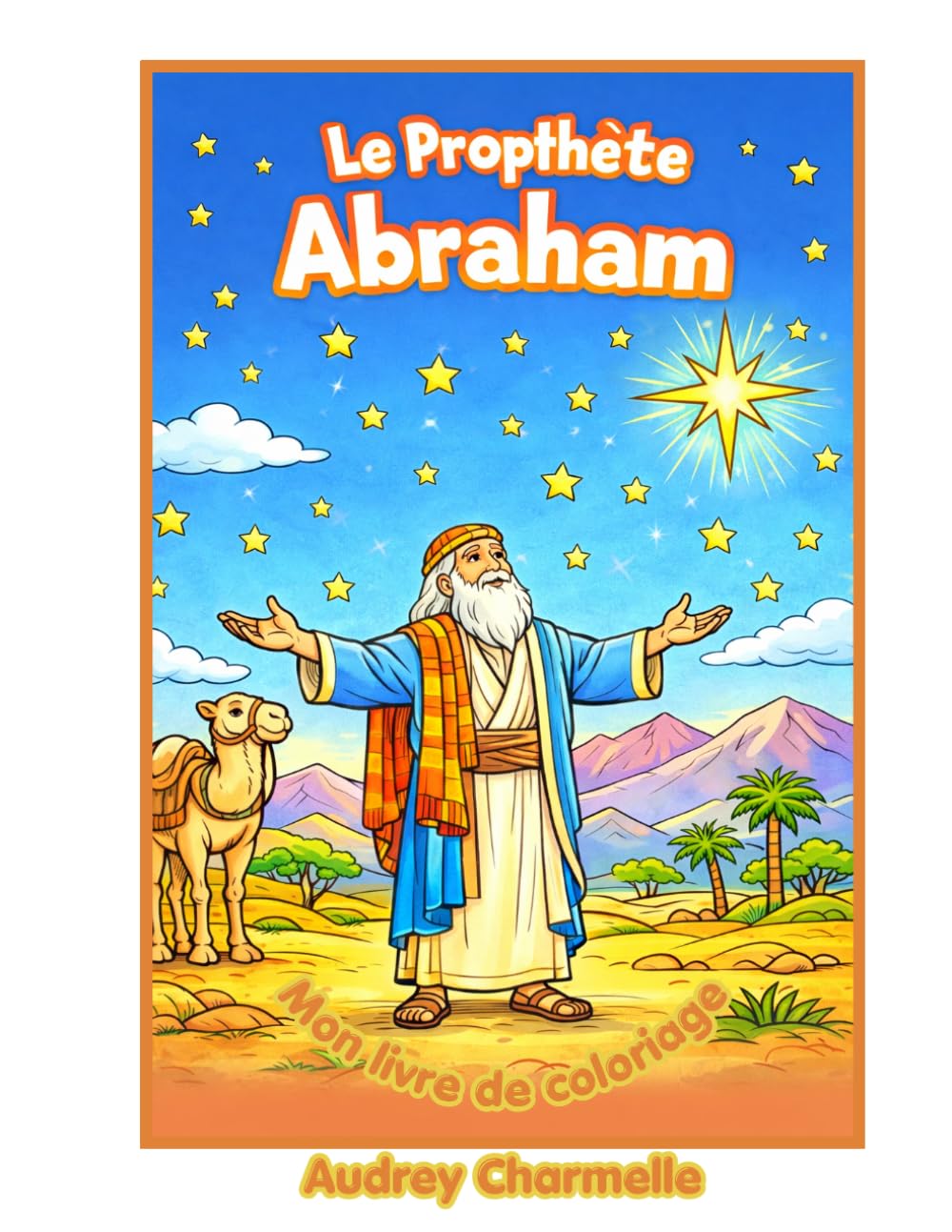 Le Prophète Abraham — Livre de Coloriage pour Enfants: Histoire biblique illustrée pour les enfants de 4 à 8 ans | Prophètes de la Bible en images (Les Petits Prophètes)
