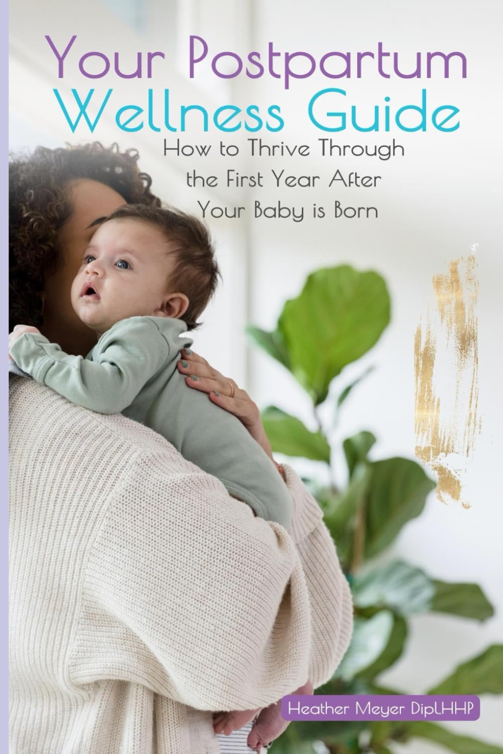 Your Postpartum Wellness Guide: How to Thrive Through the First Year After Your Baby is Born