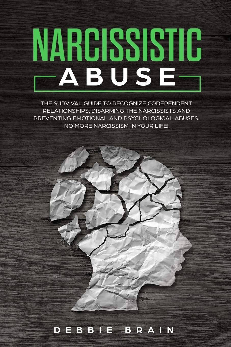 Narcissistic Abuse: The Survival Guide to Recognize Codependent Relationships, Disarming the Narcissists and Preventing Emotional and Psychological Abuses. No More Narcissism in Your Life!