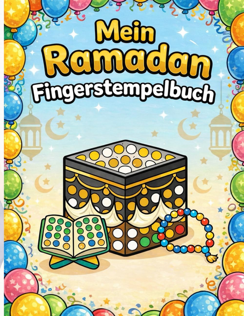 Mein Ramadan Fingerstempelbuch: Kreatives Punkt- & Stempel-Malbuch für Kinder ab 2 Jahren | Spielerisch den Ramadan entdecken | Fördert Feinmotorik & Kreativität (Islamische Kinderbücher)