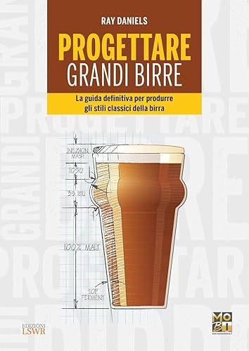 Progettare grandi birre: La Guida Definitiva Per Produrre Gli Stili Classici Della Birra