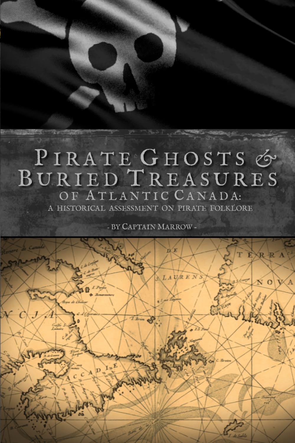 Pirate Ghosts & Buried Treasures of Atlantic Canada: A Historical Assessment on Pirate Folklore: Covering the Tales of the Canadian Coasts of New Brunswick to Newfoundland & Labrador