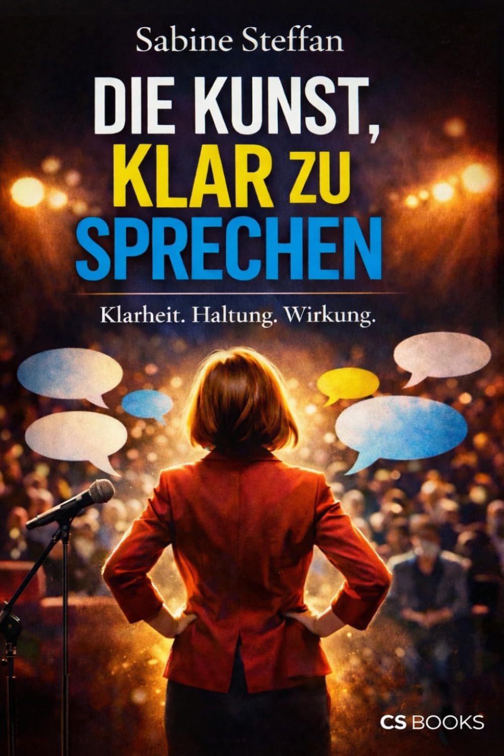 Die Kunst, klar zu sprechen: Klarheit. Haltung. Wirkung. Warum souveräne Kommunikation nicht erklärt, sondern trägt