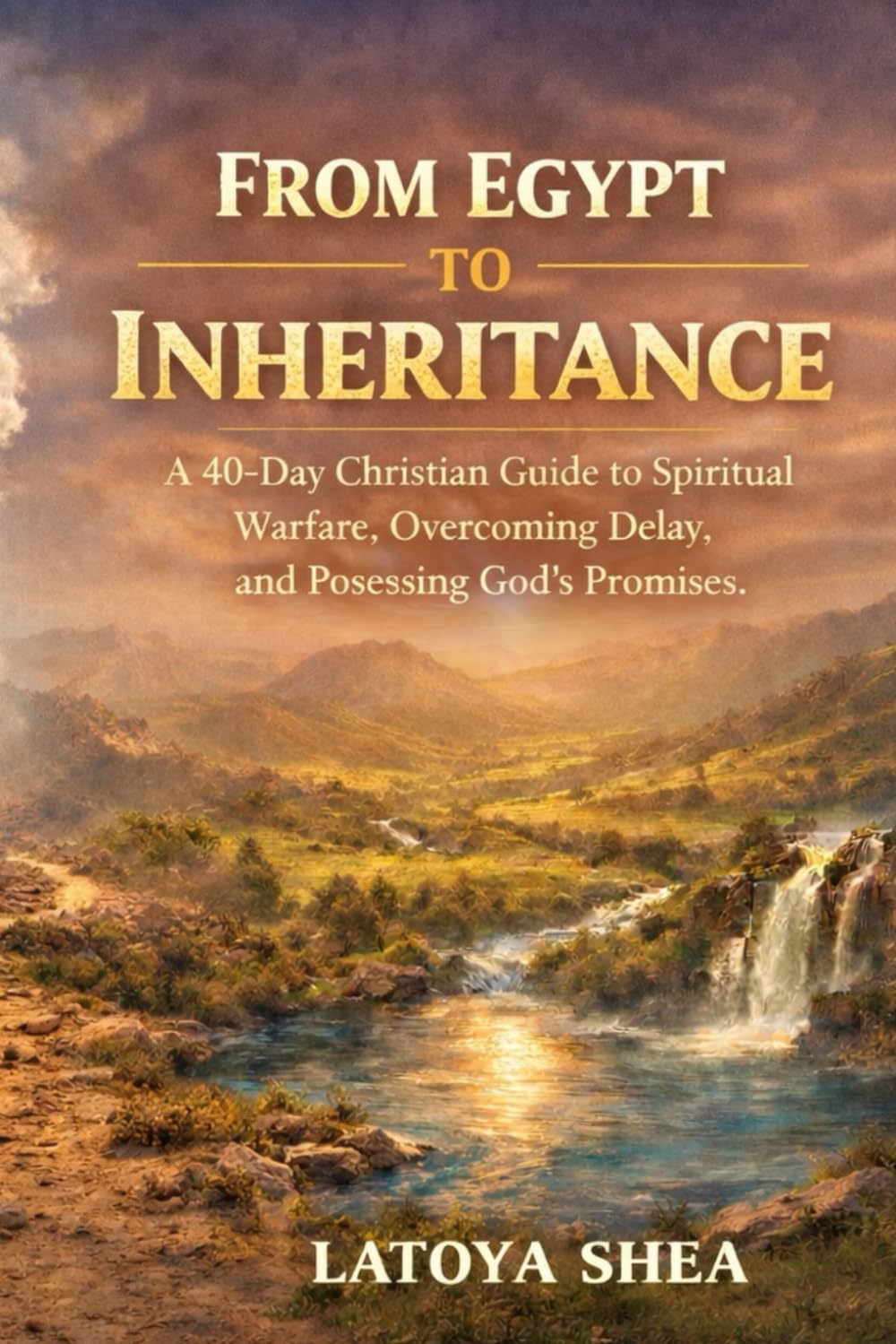 From Egypt to Inheritance: A 40-Day Christian Guide to Spiritual Warfare, Overcoming Delay, and Possessing God’s Promises (The Promised Life Series)