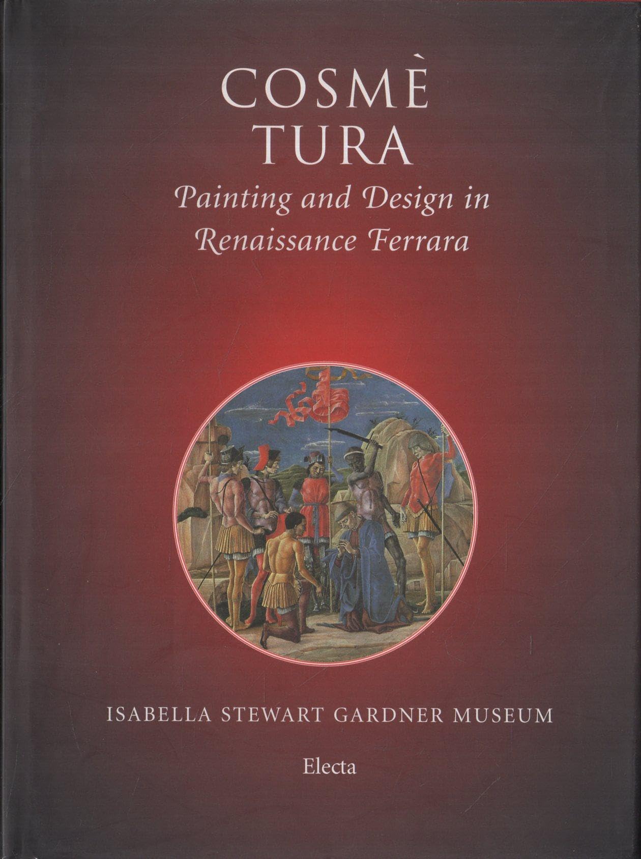 Cosmé Tura. Painting and design in renaissance Ferrara. Ediz. illustrata
