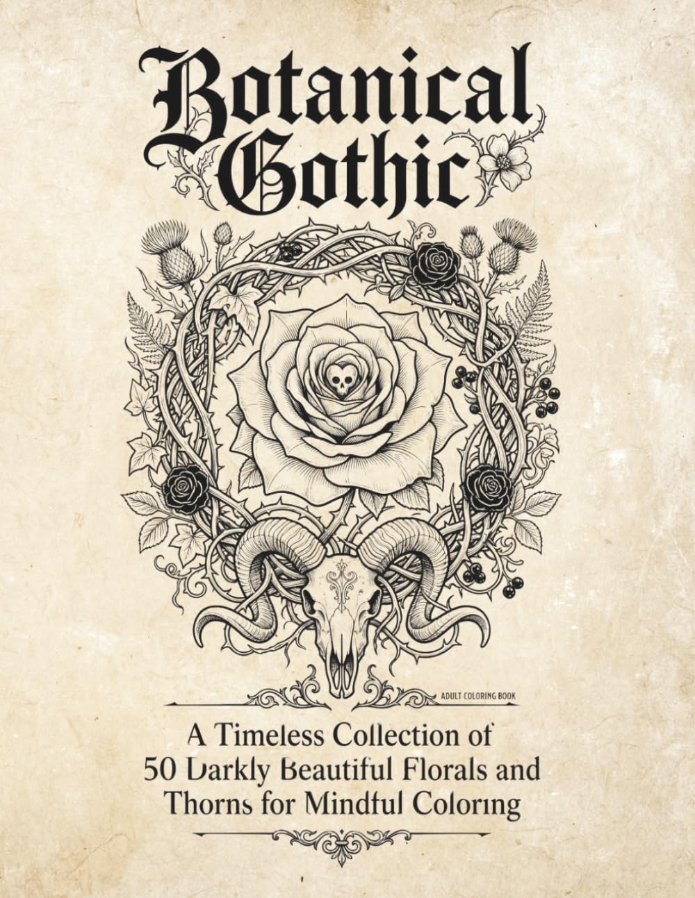 Botanical Gothic: A Timeless Collection of 50 Darkly Beautiful Florals and Thorns for Mindful Coloring