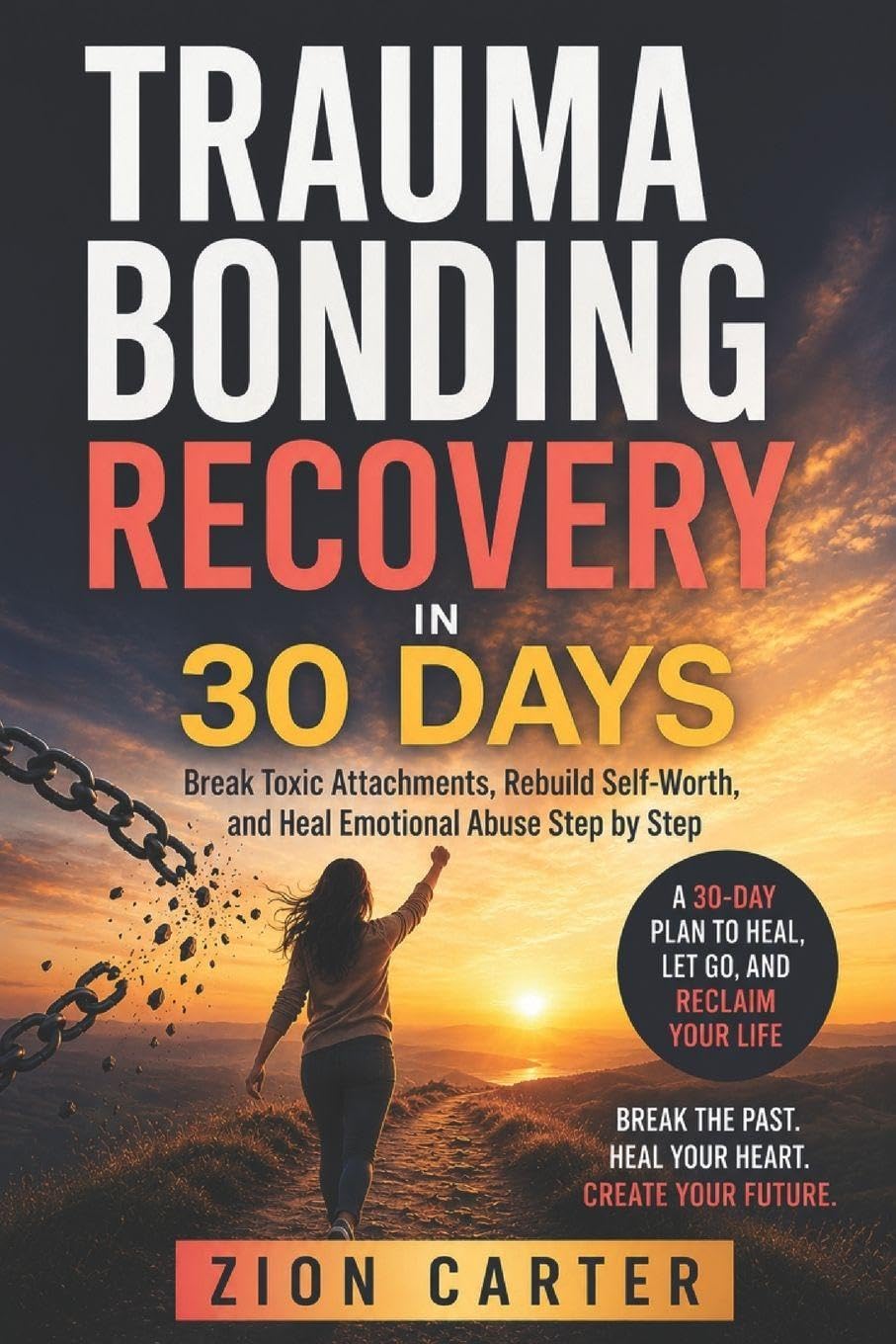 Trauma Bonding Recovery in 30 Days: Break Toxic Attachments, Rebuild Self-Worth, and Heal Emotional Abuse Step by Step