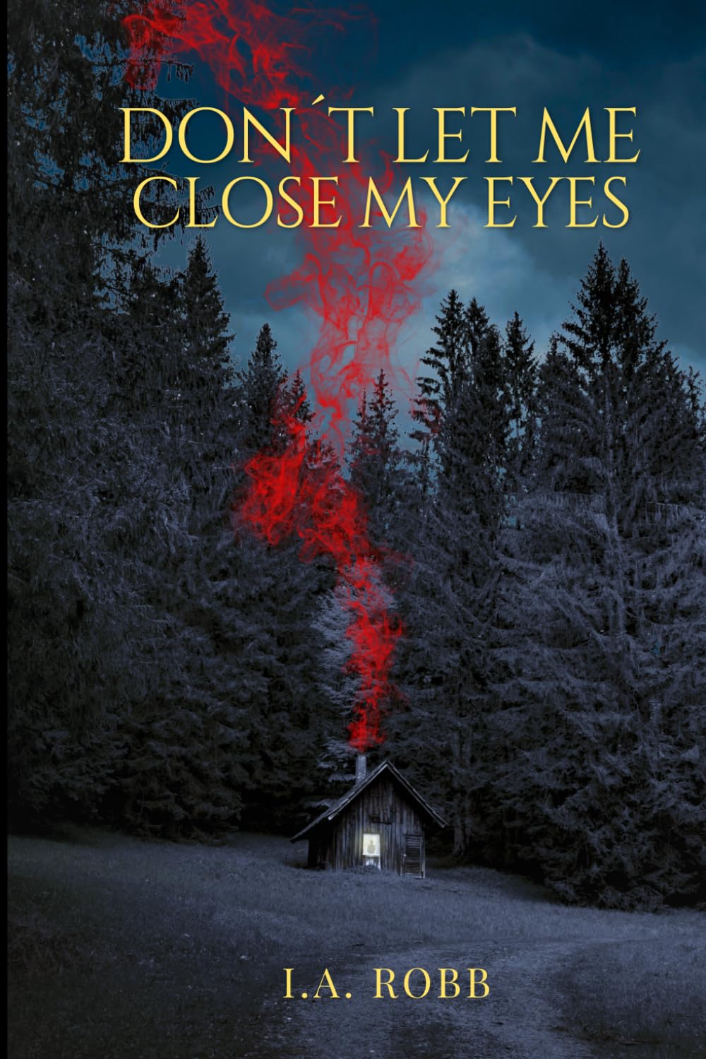 Don't let me close my eyes: A Psychological Crime Thriller