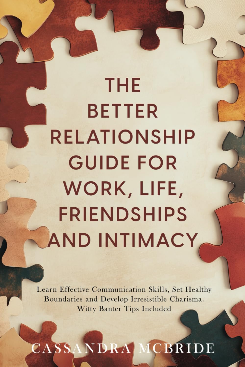 The Better Relationship Guide for Work, Life, Friendships and Intimacy: Learn Effective Communication Skills, Set Healthy Boundaries and Develop ... Included (Better Relationships, Better Life)
