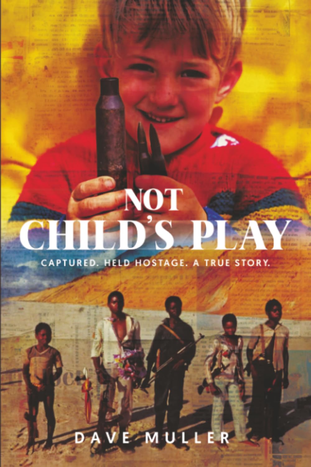 Not Child's Play: Captured. Held Hostage. A True Story: Kidnapped. Held Hostage. A True Story.