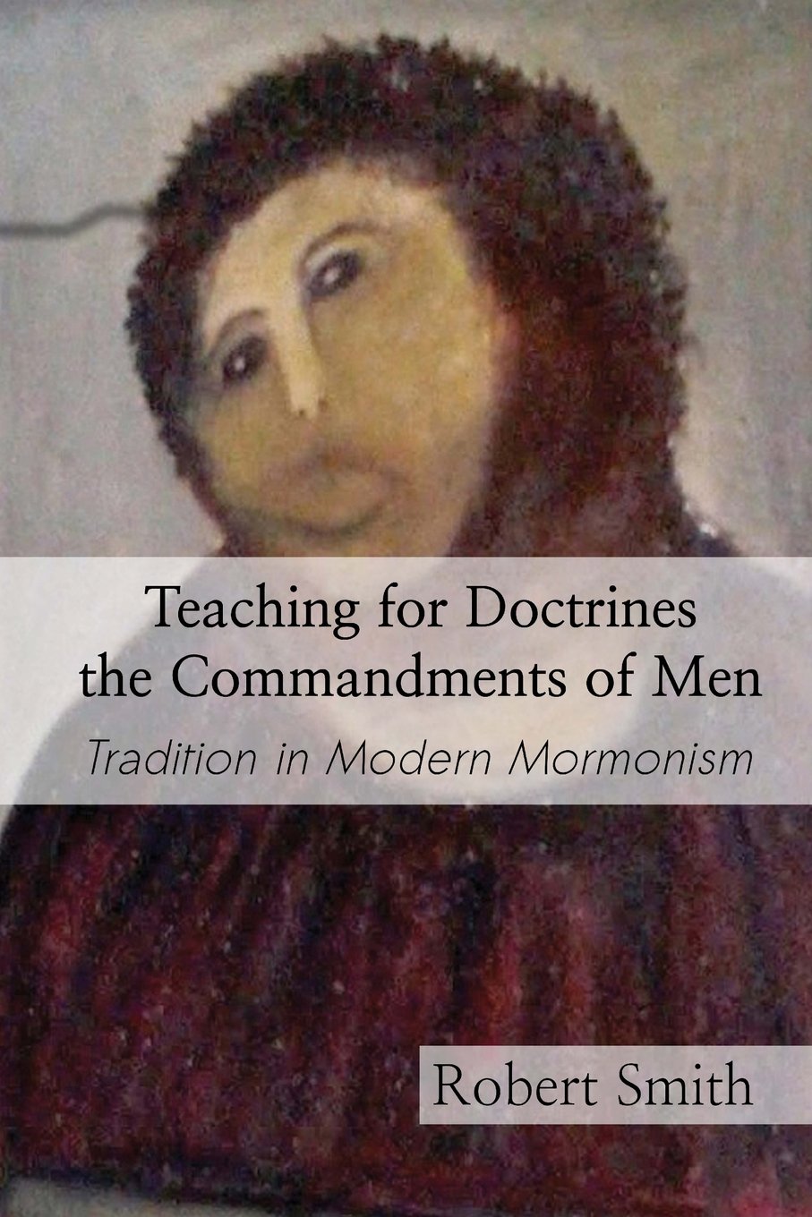 Teaching for Doctrines the Commandments of Men: Tradition in Modern Mormonism