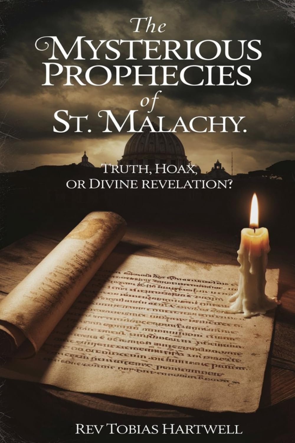 THE MYSTERIOUS PROPHECIES OF ST. MALACHY: Truth, Hoax, Or Divine Revelation?