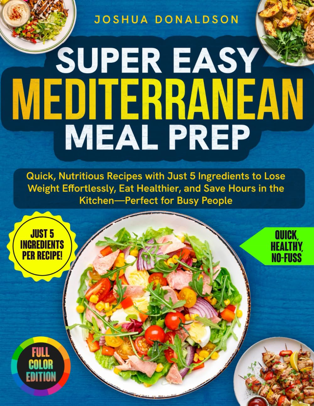 Super Easy Mediterranean Meal Prep: Quick, Nutritious Recipes with Just 5 Ingredients to Lose Weight Effortlessly, Eat Healthier, and Save Hours in the Kitchen—Perfect for Busy People