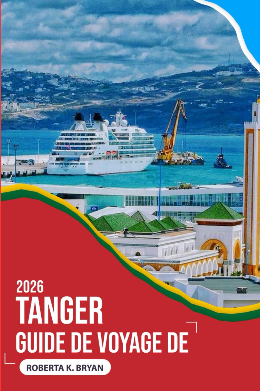 GUIDE DE VOYAGE DE TANGER 2026: Un voyage émouvant à travers la Ville Porte du Maroc, où l'Afrique rencontre l'Europe, l'histoire respire dans chaque ... murmure des histoires aux voyageurs curieux.