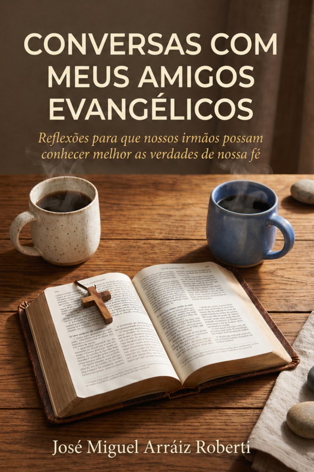 Conversas com meus amigos evangélicos: Reflexões para que nossos irmãos possam conhecer melhor as verdades de nossa fé
