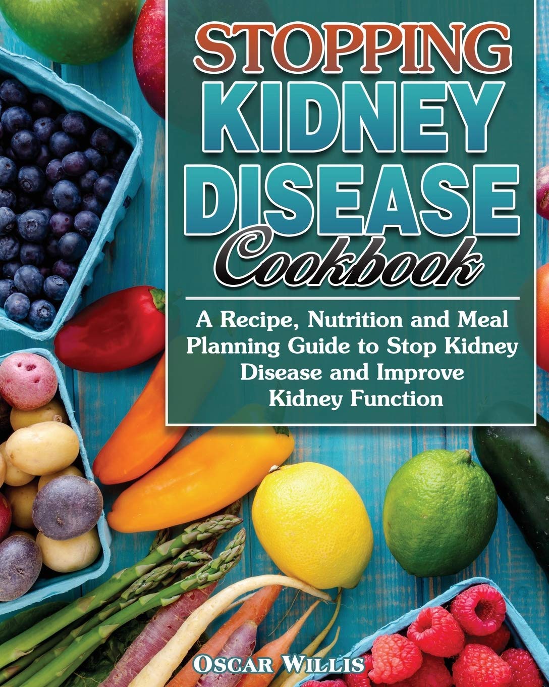 Stopping Kidney Disease Cookbook: A Recipe, Nutrition and Meal Planning Guide to Stop Kidney Disease and Improve Kidney Function