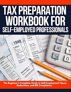 Tax Preparation Workbook for Self-Employed Professionals: The Beginner’s Complete Guide to Self-Employment Taxes, Deductio...
