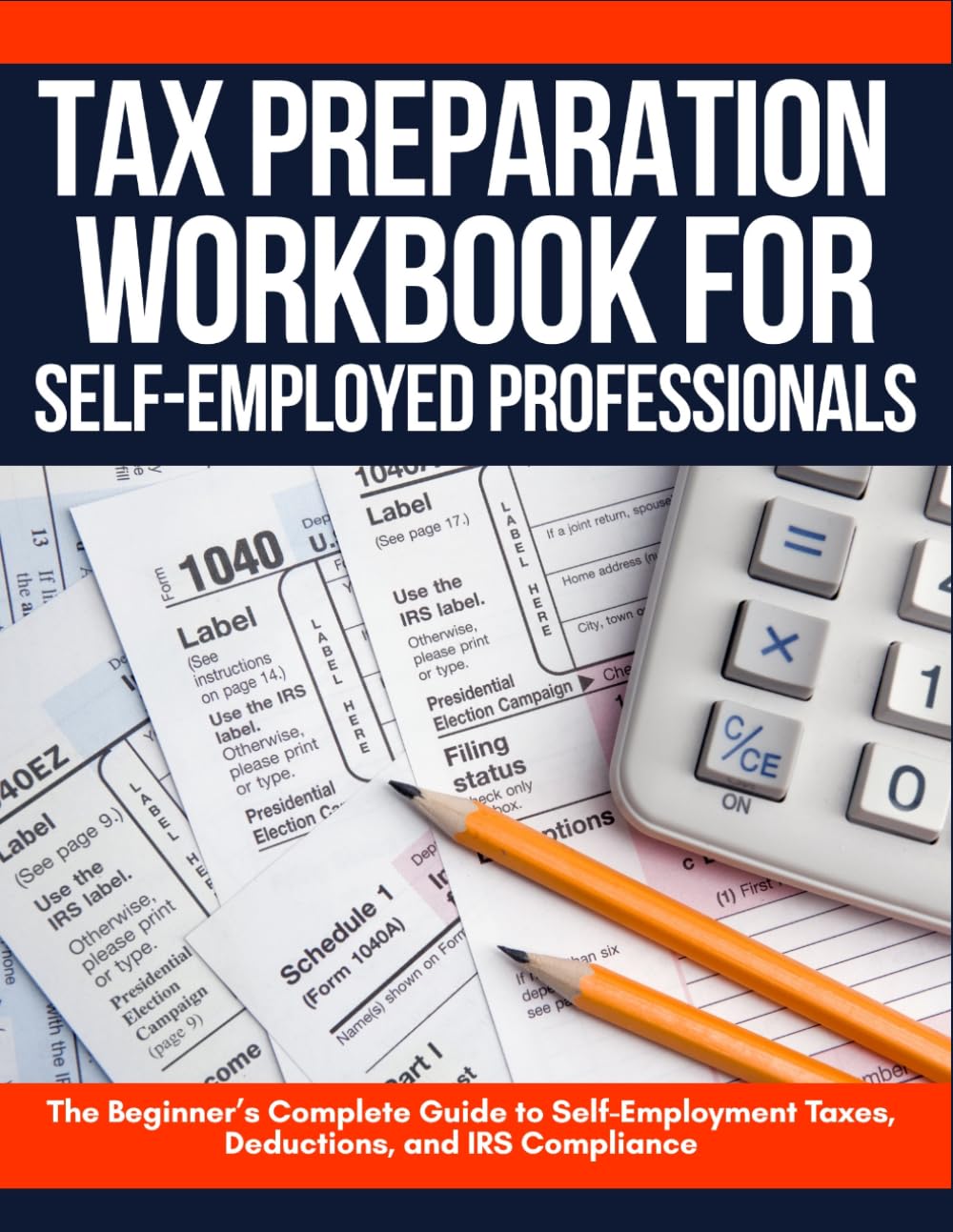 Tax Preparation Workbook for Self-Employed Professionals: The Beginner’s Complete Guide to Self-Employment Taxes, Deductions, and IRS Compliance