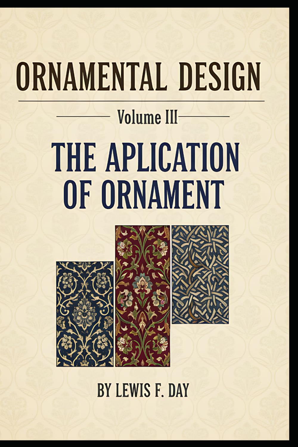 ORNAMENTAL DESIGN - Volume III: THE APPLICATION OF ORNAMENT (International Heritage Art Series: Global Ornament Archives, Decorative Designs &