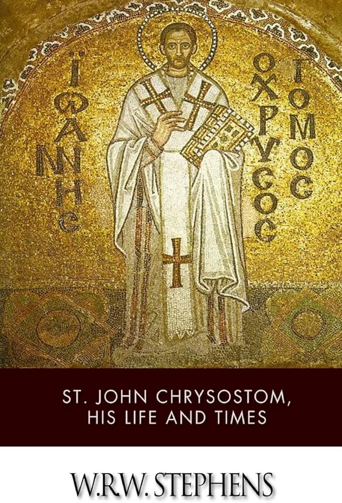 St. John Chrysostom, His Life and Times: Stephens, W.R.W.