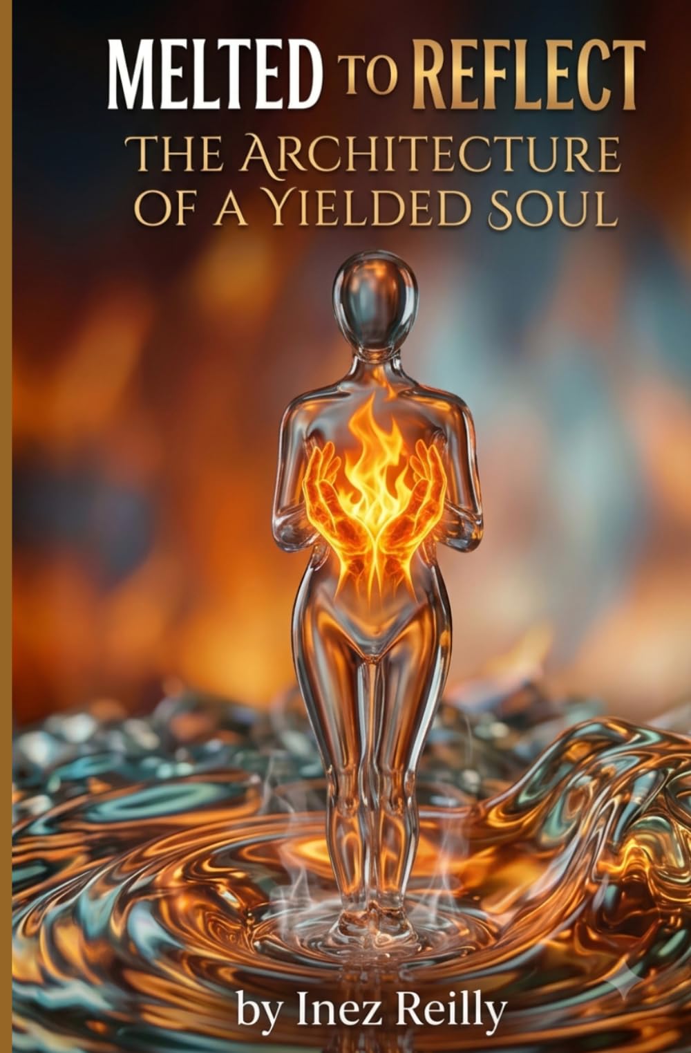 Melted To Reflect: The Architecture of a Yielded Soul